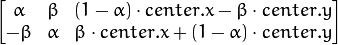 \begin{bmatrix} \alpha & \beta & (1- \alpha ) \cdot center.x - \beta \cdot center.y \\ - \beta & \alpha & \beta \cdot center.x + (1- \alpha ) \cdot center.y \end{bmatrix}