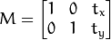 M = \begin{bmatrix} 1 & 0 & t_x \\ 0 & 1 & t_y \end{bmatrix}