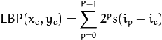 LBP(x_c, y_c) = \sum_{p=0}^{P-1} 2^p s(i_p - i_c)