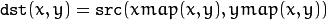 \texttt{dst} (x,y) =  \texttt{src} (xmap(x,y), ymap(x,y))