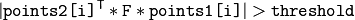 |\texttt{points2[i]}^T*\texttt{F}*\texttt{points1[i]}|>\texttt{threshold}