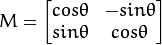 M = \begin{bmatrix} cos\theta & -sin\theta \\ sin\theta & cos\theta \end{bmatrix}