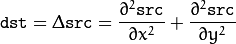 \texttt{dst} =  \Delta \texttt{src} =  \frac{\partial^2 \texttt{src}}{\partial x^2} +  \frac{\partial^2 \texttt{src}}{\partial y^2}