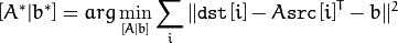 [A^*|b^*] = arg  \min _{[A|b]}  \sum _i  \| \texttt{dst}[i] - A { \texttt{src}[i]}^T - b  \| ^2